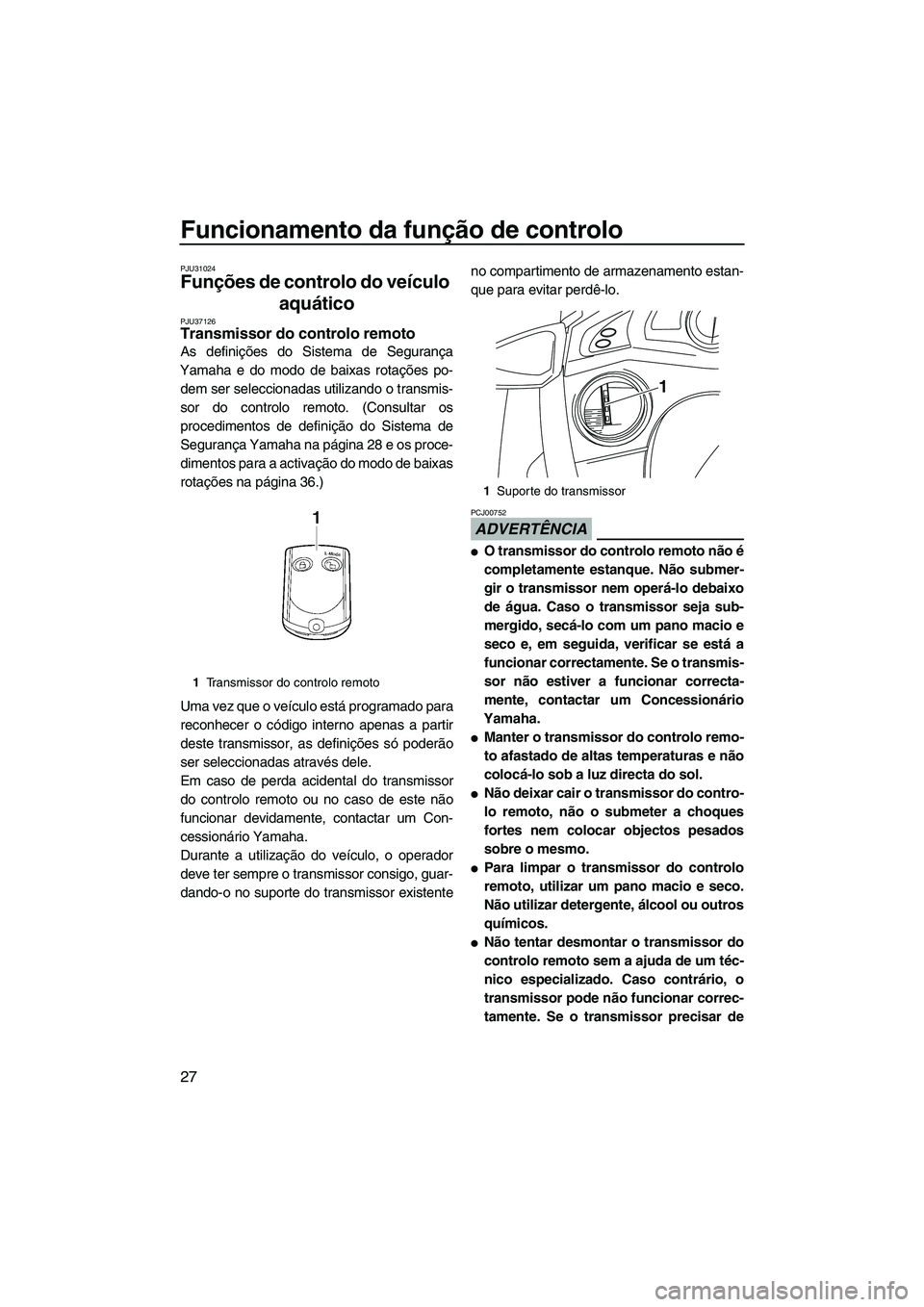 YAMAHA FX SHO 2010  Manual de utilização (in Portuguese) Funcionamento da função de controlo
27
PJU31024
Funções de controlo do veículo 
aquático 
PJU37126Transmissor do controlo remoto 
As definições do Sistema de Segurança
Yamaha e do modo de bai