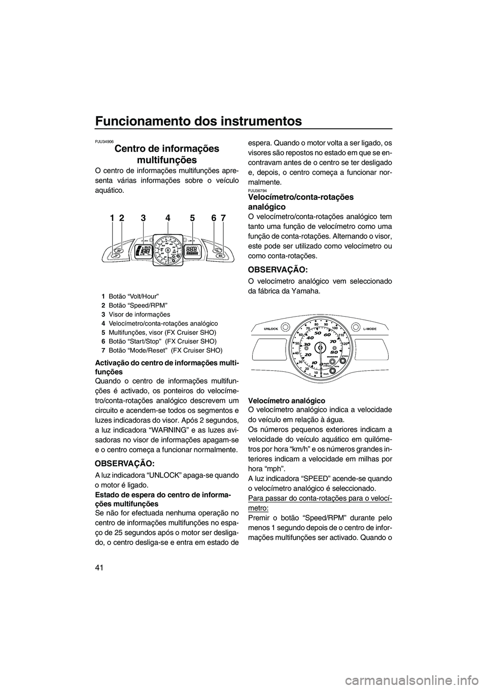 YAMAHA FX SHO 2010  Manual de utilização (in Portuguese) Funcionamento dos instrumentos
41
PJU34906
Centro de informações 
multifunções 
O centro de informações multifunções apre-
senta várias informações sobre o veículo
aquático.
Activação d