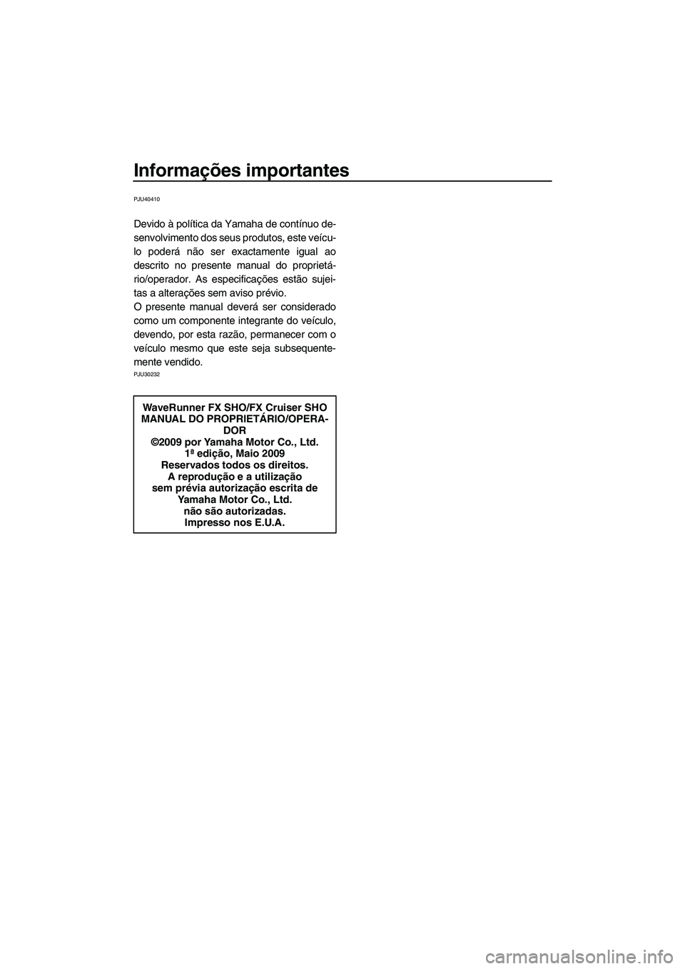 YAMAHA SVHO 2010 Manual de utilização (in Portuguese) Informações importantes
PJU40410
Devido à política da Yamaha de contínuo de-
senvolvimento dos seus produtos, este veícu-
lo poderá não ser exactamente igual ao
descrito no presente manual do YAMAHA SVHO 2010 Manual de utilização (in Portuguese) Informações importantes
PJU40410
Devido à política da Yamaha de contínuo de-
senvolvimento dos seus produtos, este veícu-
lo poderá não ser exactamente igual ao
descrito no presente manual do