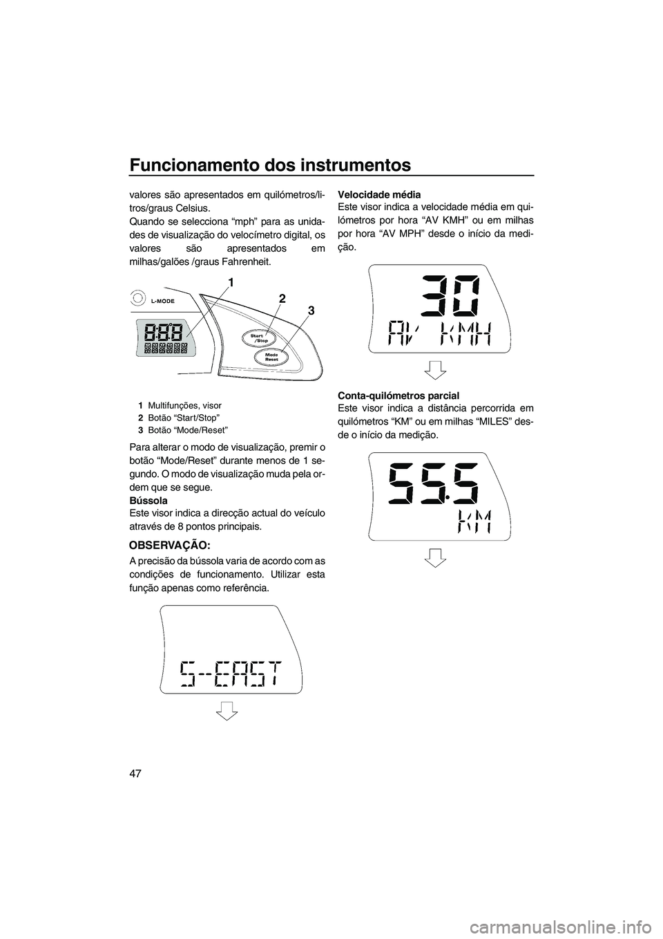 YAMAHA FX SHO 2010 Manual de utilização (in Portuguese) Funcionamento dos instrumentos
47
valores são apresentados em quilómetros/li-
tros/graus Celsius.
Quando se selecciona “mph” para as unida-
des de visualização do velocímetro digital, os
valo YAMAHA FX SHO 2010 Manual de utilização (in Portuguese) Funcionamento dos instrumentos
47
valores são apresentados em quilómetros/li-
tros/graus Celsius.
Quando se selecciona “mph” para as unida-
des de visualização do velocímetro digital, os
valo