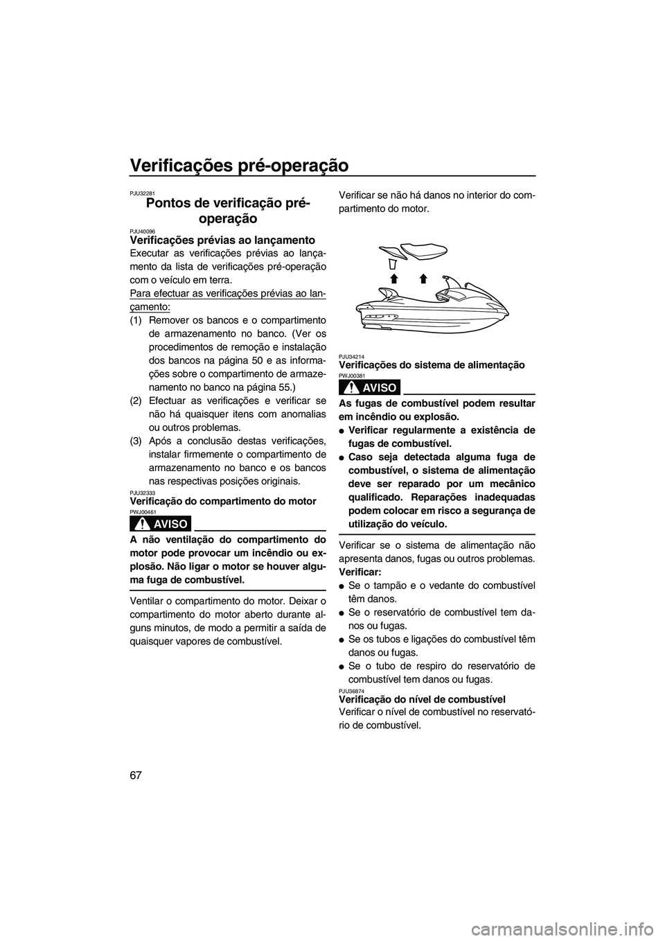 YAMAHA FX SHO 2010 Manual de utilização (in Portuguese) Verificações pré-operação
67
PJU32281
Pontos de verificação pré-
operação
PJU40096Verificações prévias ao lançamento
Executar as verificações prévias ao lança-
mento da lista de ve YAMAHA FX SHO 2010 Manual de utilização (in Portuguese) Verificações pré-operação
67
PJU32281
Pontos de verificação pré-
operação
PJU40096Verificações prévias ao lançamento
Executar as verificações prévias ao lança-
mento da lista de ve