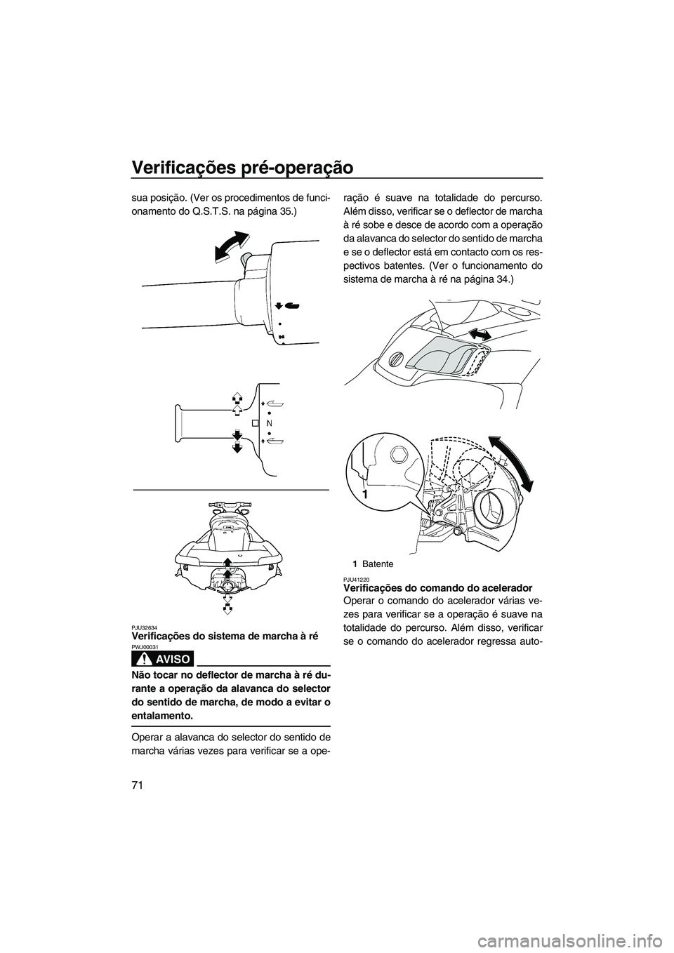 YAMAHA FX SHO 2010 Manual de utilização (in Portuguese) Verificações pré-operação
71
sua posição. (Ver os procedimentos de funci-
onamento do Q.S.T.S. na página 35.)
PJU32634Verificações do sistema de marcha à ré
AV I S O
PWJ00031
Não tocar n YAMAHA FX SHO 2010 Manual de utilização (in Portuguese) Verificações pré-operação
71
sua posição. (Ver os procedimentos de funci-
onamento do Q.S.T.S. na página 35.)
PJU32634Verificações do sistema de marcha à ré
AV I S O
PWJ00031
Não tocar n