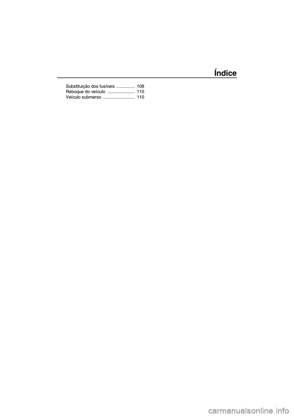 YAMAHA FX SHO 2010  Manual de utilização (in Portuguese) Índice
Substituição dos fusíveis ...............  108
Reboque do veículo ......................  110
Veículo submerso ..........................  110
UF1W72P0.book  Page 3  Friday, June 19, 2009