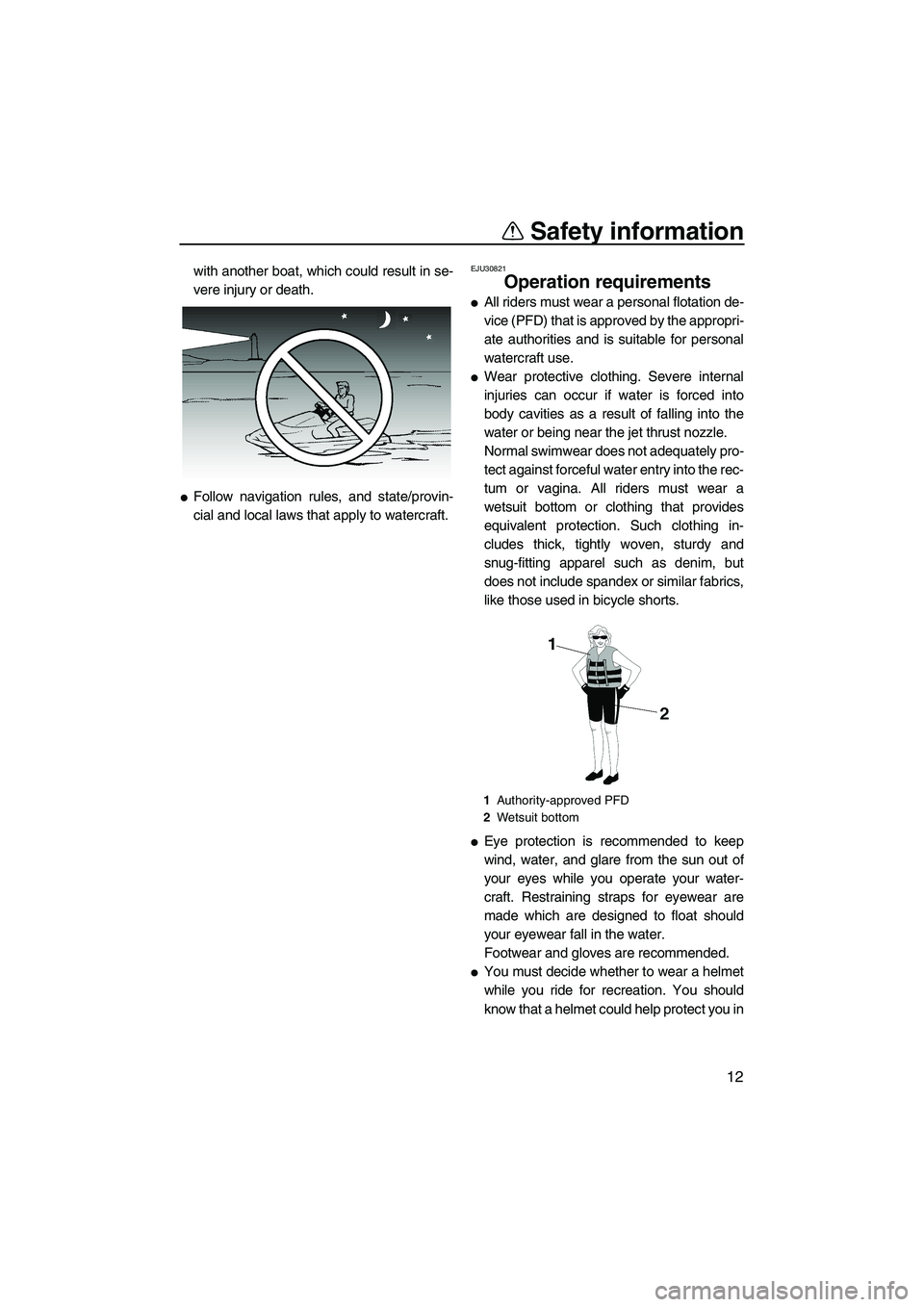 YAMAHA SVHO 2009  Owners Manual Safety information
12
with another boat, which could result in se-
vere injury or death.
Follow navigation rules, and state/provin-
cial and local laws that apply to watercraft.
EJU30821
Operation re