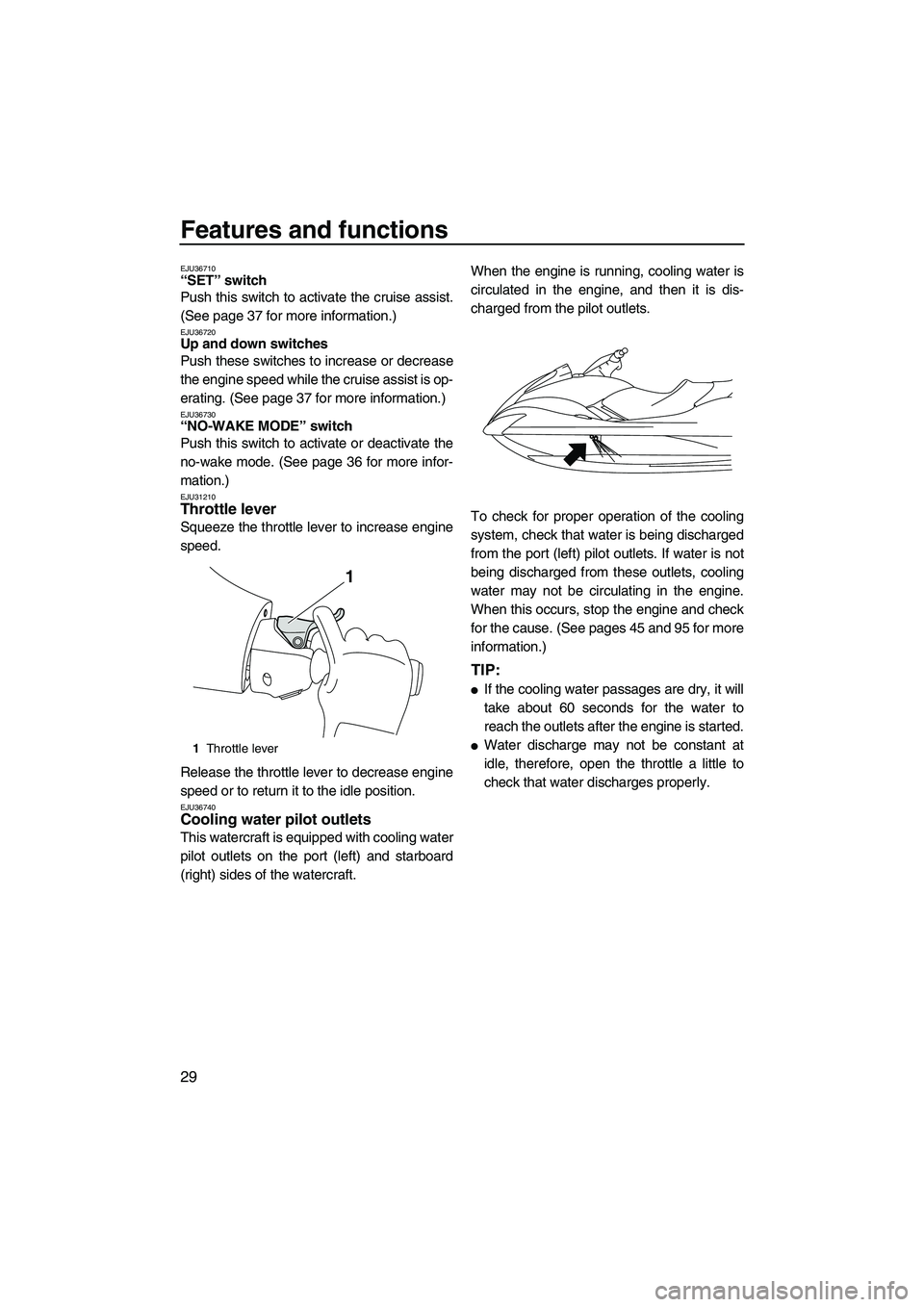YAMAHA FX SHO 2009 Owners Manual Features and functions
29
EJU36710“SET” switch
Push this switch to activate the cruise assist.
(See page 37 for more information.)
EJU36720Up and down switches
Push these switches to increase or YAMAHA FX SHO 2009 Owners Manual Features and functions
29
EJU36710“SET” switch
Push this switch to activate the cruise assist.
(See page 37 for more information.)
EJU36720Up and down switches
Push these switches to increase or