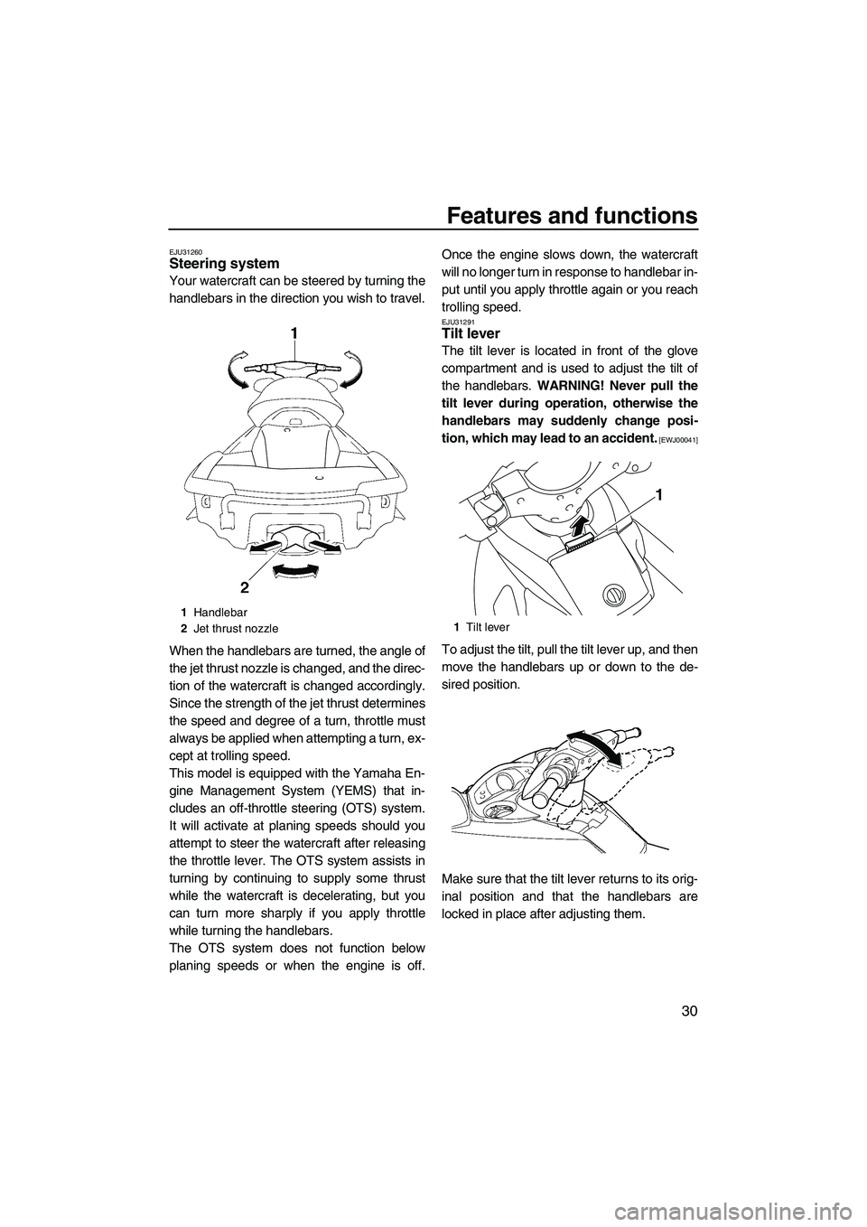 YAMAHA SVHO 2009 Owners Guide Features and functions
30
EJU31260Steering system
Your watercraft can be steered by turning the
handlebars in the direction you wish to travel.
When the handlebars are turned, the angle of
the jet th YAMAHA SVHO 2009 Owners Guide Features and functions
30
EJU31260Steering system
Your watercraft can be steered by turning the
handlebars in the direction you wish to travel.
When the handlebars are turned, the angle of
the jet th