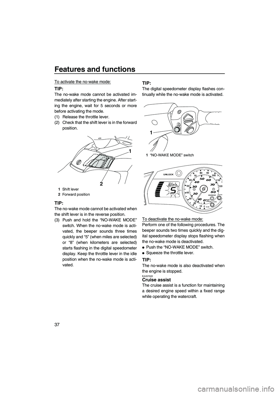 YAMAHA FX SHO 2009 Owners Manual Features and functions
37
To activate the no-wake mode:
TIP:
The no-wake mode cannot be activated im-
mediately after starting the engine. After start-
ing the engine, wait for 5 seconds or more
befor YAMAHA FX SHO 2009 Owners Manual Features and functions
37
To activate the no-wake mode:
TIP:
The no-wake mode cannot be activated im-
mediately after starting the engine. After start-
ing the engine, wait for 5 seconds or more
befor
