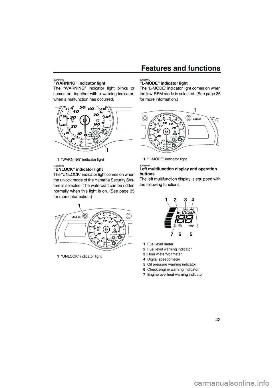 YAMAHA FX SHO 2009 Owners Manual Features and functions
42
EJU34980“WARNING” indicator light
The “WARNING” indicator light blinks or
comes on, together with a warning indicator,
when a malfunction has occurred.
EJU34990“UN YAMAHA FX SHO 2009 Owners Manual Features and functions
42
EJU34980“WARNING” indicator light
The “WARNING” indicator light blinks or
comes on, together with a warning indicator,
when a malfunction has occurred.
EJU34990“UN