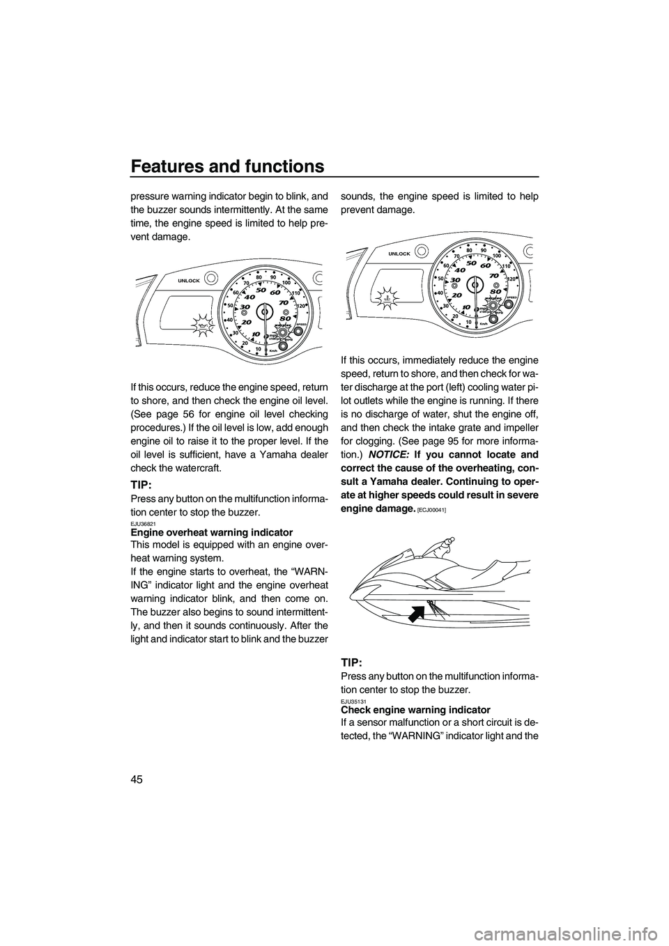 YAMAHA SVHO 2009  Owners Manual Features and functions
45
pressure warning indicator begin to blink, and
the buzzer sounds intermittently. At the same
time, the engine speed is limited to help pre-
vent damage.
If this occurs, reduc