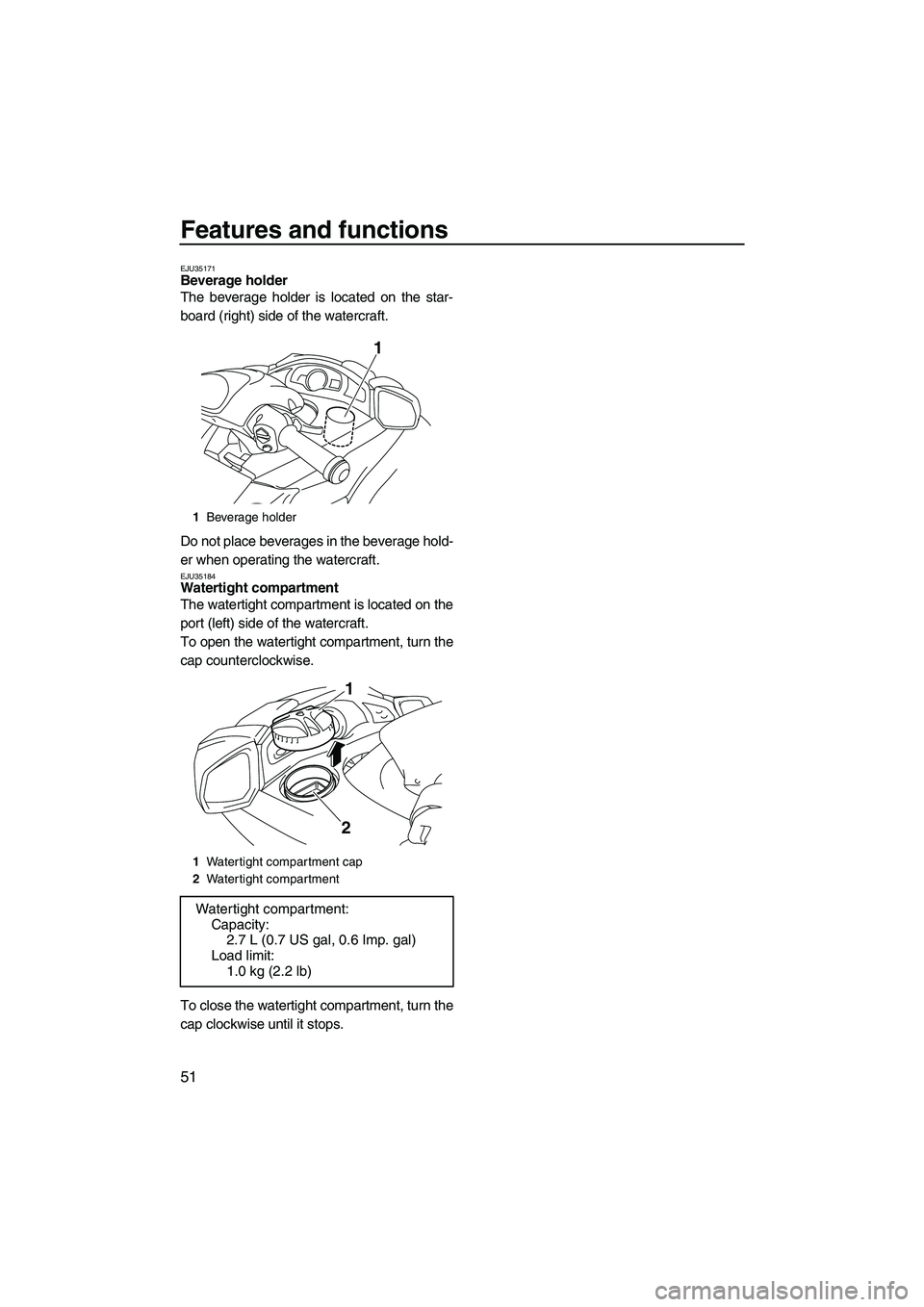 YAMAHA SVHO 2009 Workshop Manual Features and functions
51
EJU35171Beverage holder 
The beverage holder is located on the star-
board (right) side of the watercraft.
Do not place beverages in the beverage hold-
er when operating the 