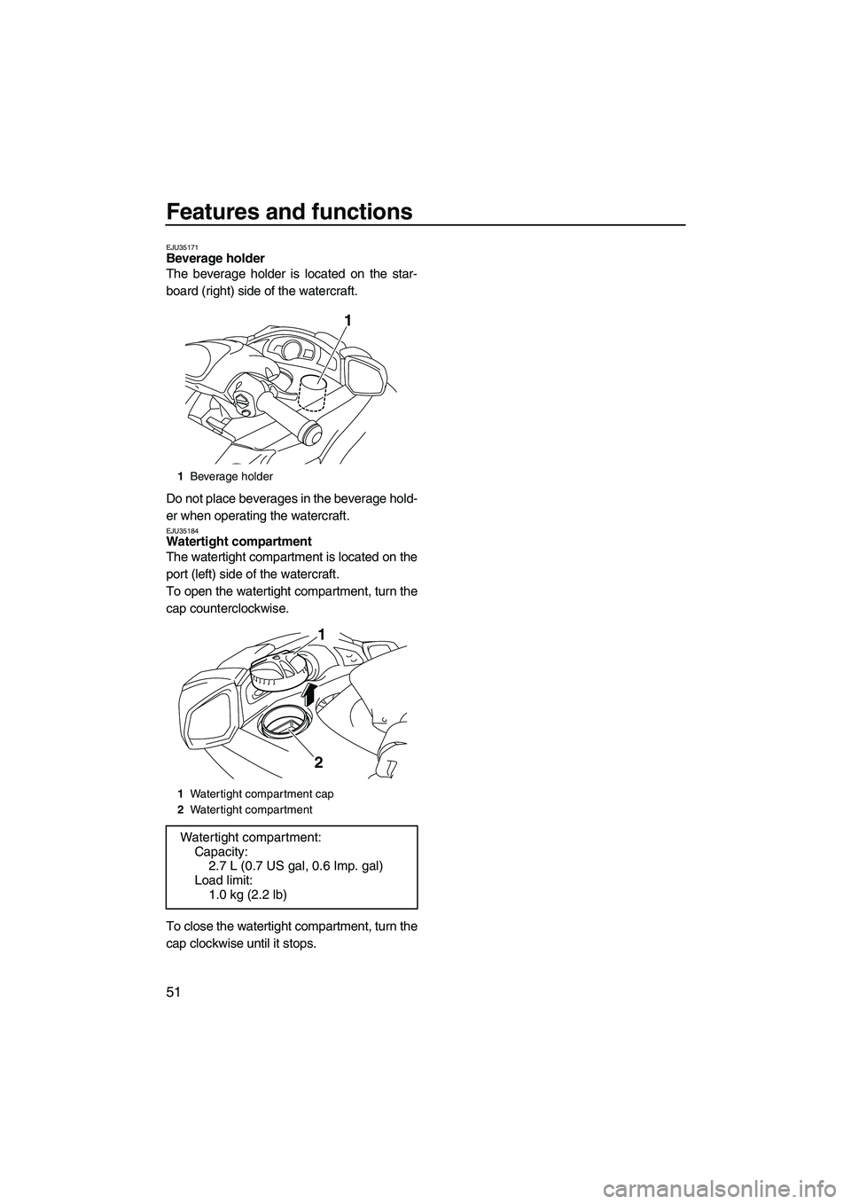 YAMAHA SVHO 2009  Owners Manual Features and functions
51
EJU35171Beverage holder 
The beverage holder is located on the star-
board (right) side of the watercraft.
Do not place beverages in the beverage hold-
er when operating the 