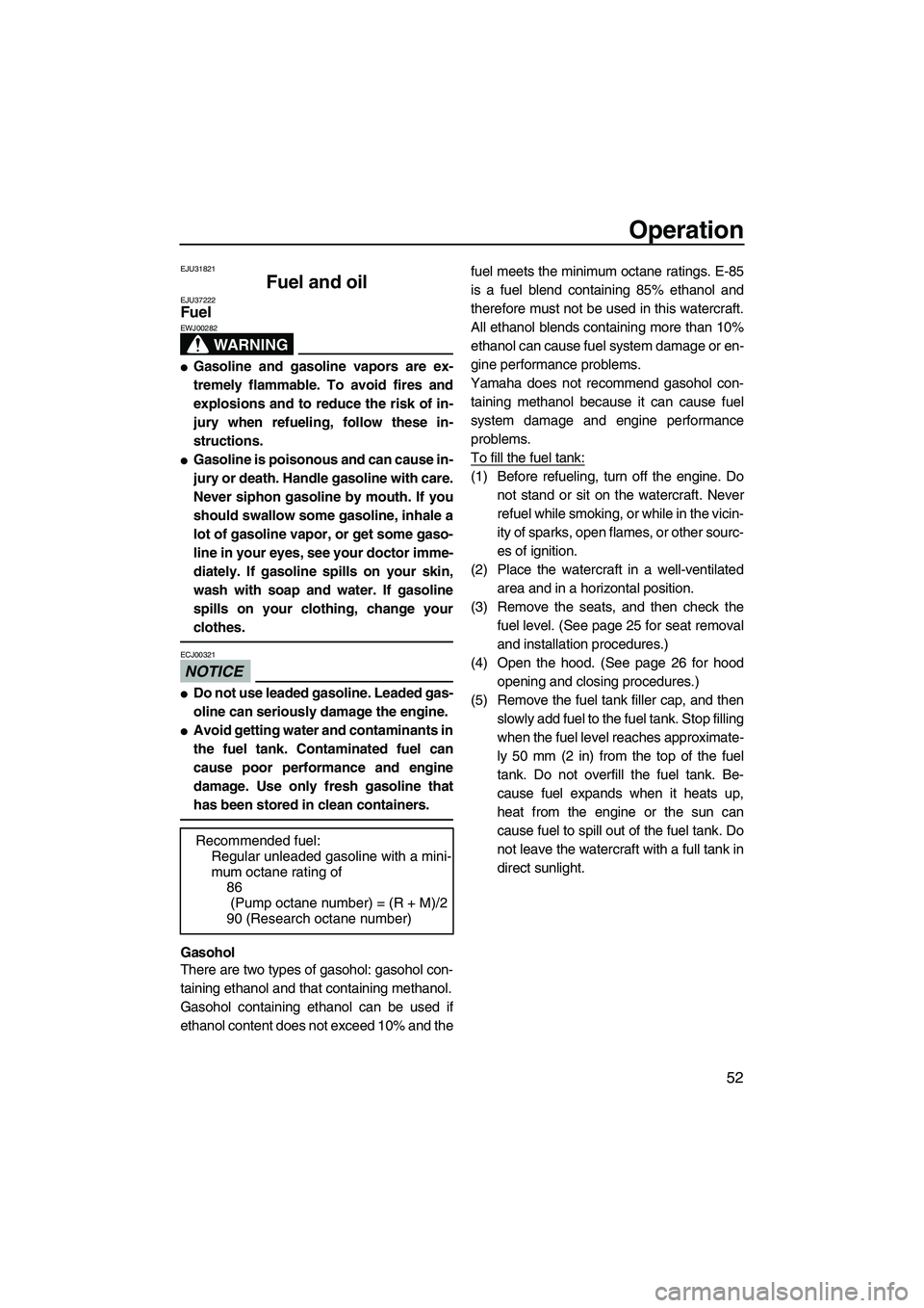 YAMAHA FX SHO 2009  Owners Manual Operation
52
EJU31821
Fuel and oil EJU37222Fuel 
WARNING
EWJ00282
Gasoline and gasoline vapors are ex-
tremely flammable. To avoid fires and
explosions and to reduce the risk of in-
jury when refueli