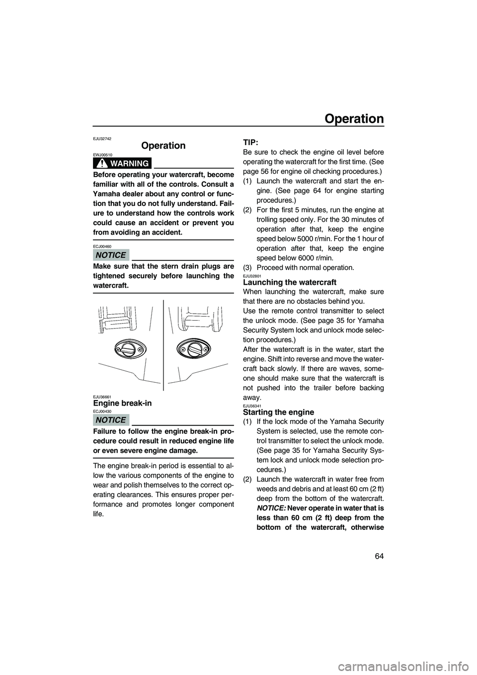 YAMAHA SVHO 2009  Owners Manual Operation
64
EJU32742
Operation 
WARNING
EWJ00510
Before operating your watercraft, become
familiar with all of the controls. Consult a
Yamaha dealer about any control or func-
tion that you do not fu