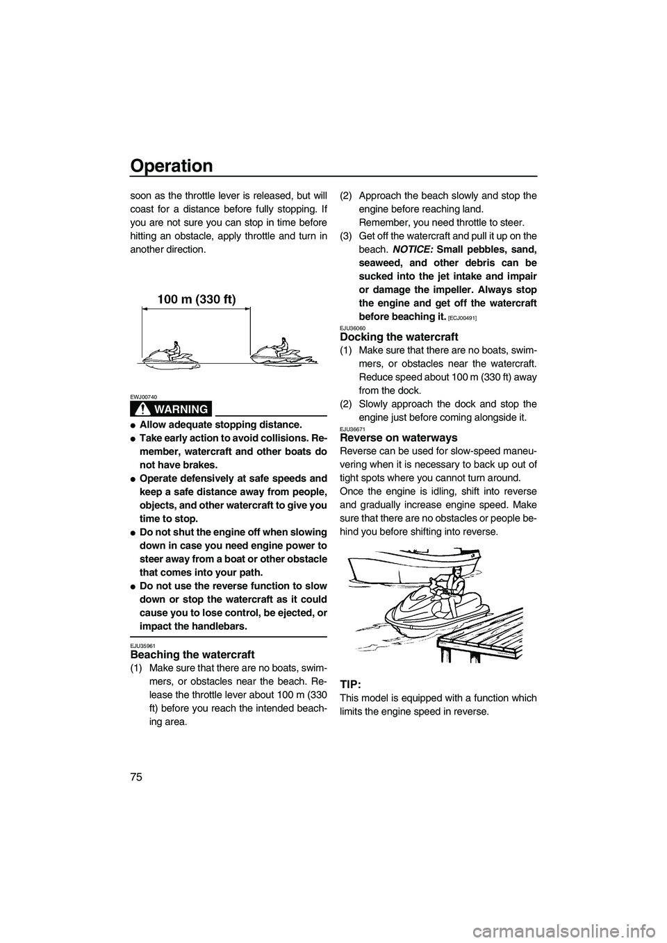 YAMAHA SVHO 2009 Manual Online Operation
75
soon as the throttle lever is released, but will
coast for a distance before fully stopping. If
you are not sure you can stop in time before
hitting an obstacle, apply throttle and turn i