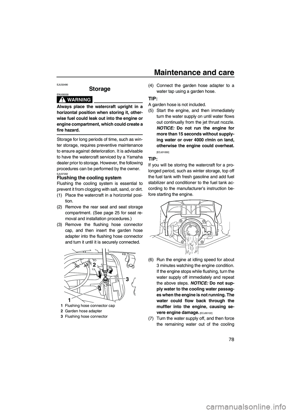 YAMAHA SVHO 2009  Owners Manual Maintenance and care
78
EJU33490
Storage 
WARNING
EWJ00330
Always place the watercraft upright in a
horizontal position when storing it, other-
wise fuel could leak out into the engine or
engine compa