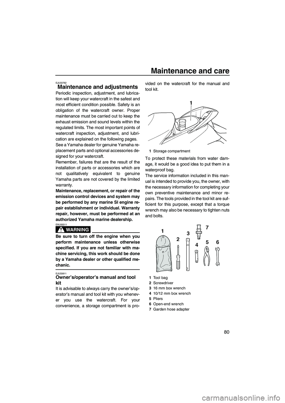 YAMAHA SVHO 2009  Owners Manual Maintenance and care
80
EJU33762
Maintenance and adjustments 
Periodic inspection, adjustment, and lubrica-
tion will keep your watercraft in the safest and
most efficient condition possible. Safety i