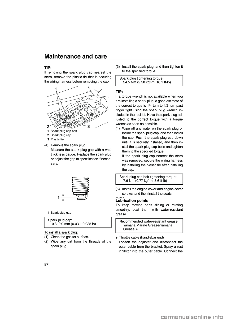 YAMAHA FX SHO 2009 Owners Manual Maintenance and care
87
TIP:
If removing the spark plug cap nearest the
stern, remove the plastic tie that is securing
the wiring harness before removing the cap.
(4) Remove the spark plug.
Measure th YAMAHA FX SHO 2009 Owners Manual Maintenance and care
87
TIP:
If removing the spark plug cap nearest the
stern, remove the plastic tie that is securing
the wiring harness before removing the cap.
(4) Remove the spark plug.
Measure th