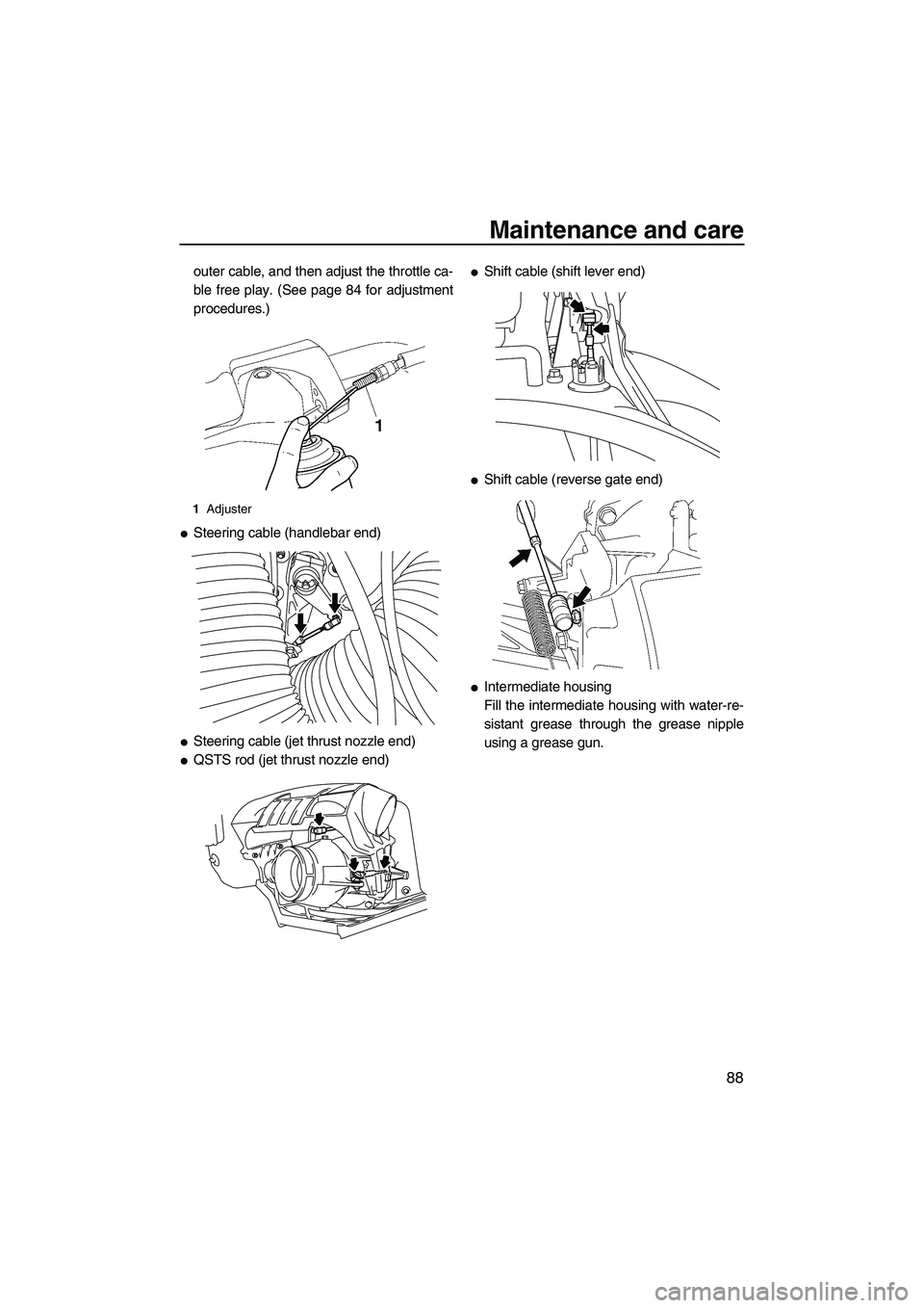 YAMAHA SVHO 2009  Owners Manual Maintenance and care
88
outer cable, and then adjust the throttle ca-
ble free play. (See page 84 for adjustment
procedures.)
Steering cable (handlebar end)
Steering cable (jet thrust nozzle end)
Q