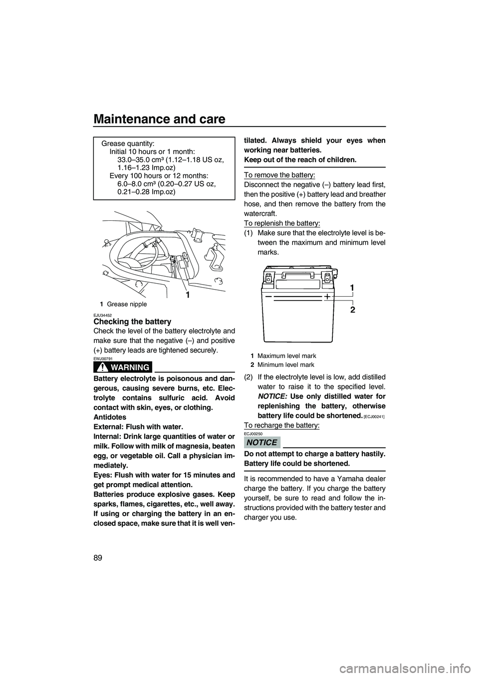 YAMAHA SVHO 2009  Owners Manual Maintenance and care
89
EJU34452Checking the battery 
Check the level of the battery electrolyte and
make sure that the negative (–) and positive
(+) battery leads are tightened securely.
WARNING
EW