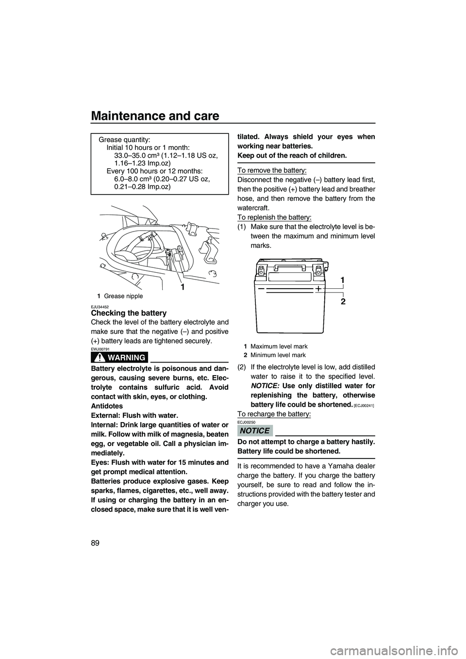 YAMAHA FX SHO 2009  Owners Manual Maintenance and care
89
EJU34452Checking the battery 
Check the level of the battery electrolyte and
make sure that the negative (–) and positive
(+) battery leads are tightened securely.
WARNING
EW