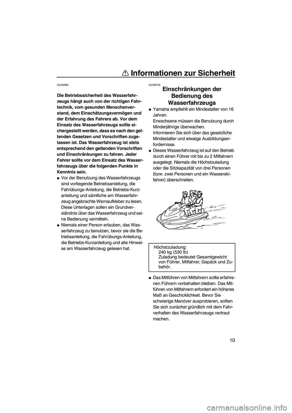 YAMAHA FX SHO 2009  Betriebsanleitungen (in German) Informationen zur Sicherheit
10
GJU30682
Die Betriebssicherheit des Wasserfahr-
zeugs hängt auch von der richtigen Fahr-
technik, vom gesunden Menschenver-
stand, dem Einschätzungsvermögen und 
der