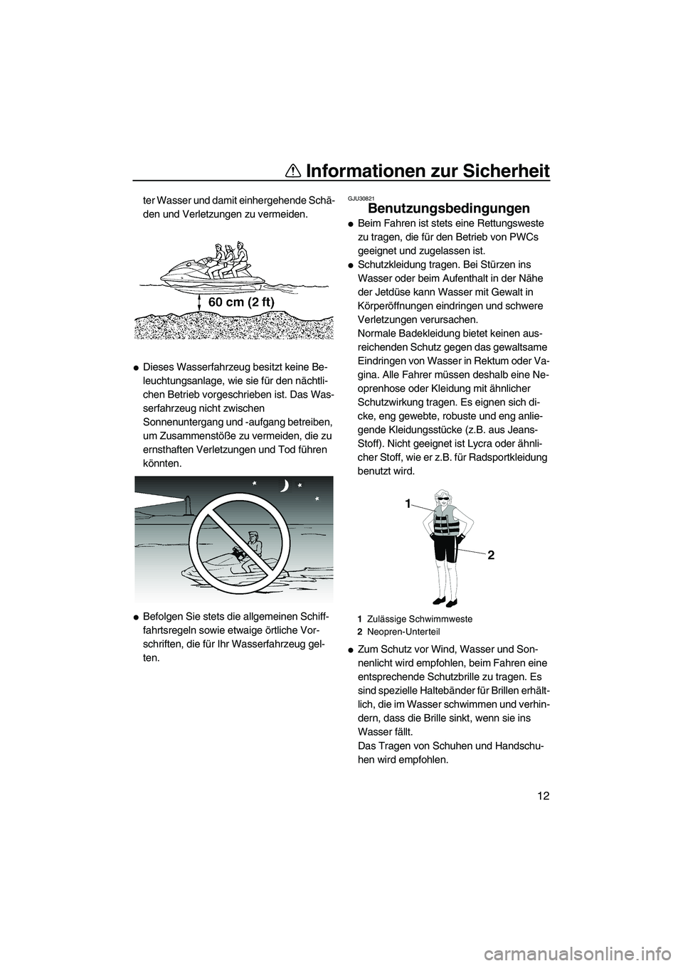 YAMAHA FX SHO 2009  Betriebsanleitungen (in German) Informationen zur Sicherheit
12
ter Wasser und damit einhergehende Schä-
den und Verletzungen zu vermeiden.
Dieses Wasserfahrzeug besitzt keine Be-
leuchtungsanlage, wie sie für den nächtli-
chen 