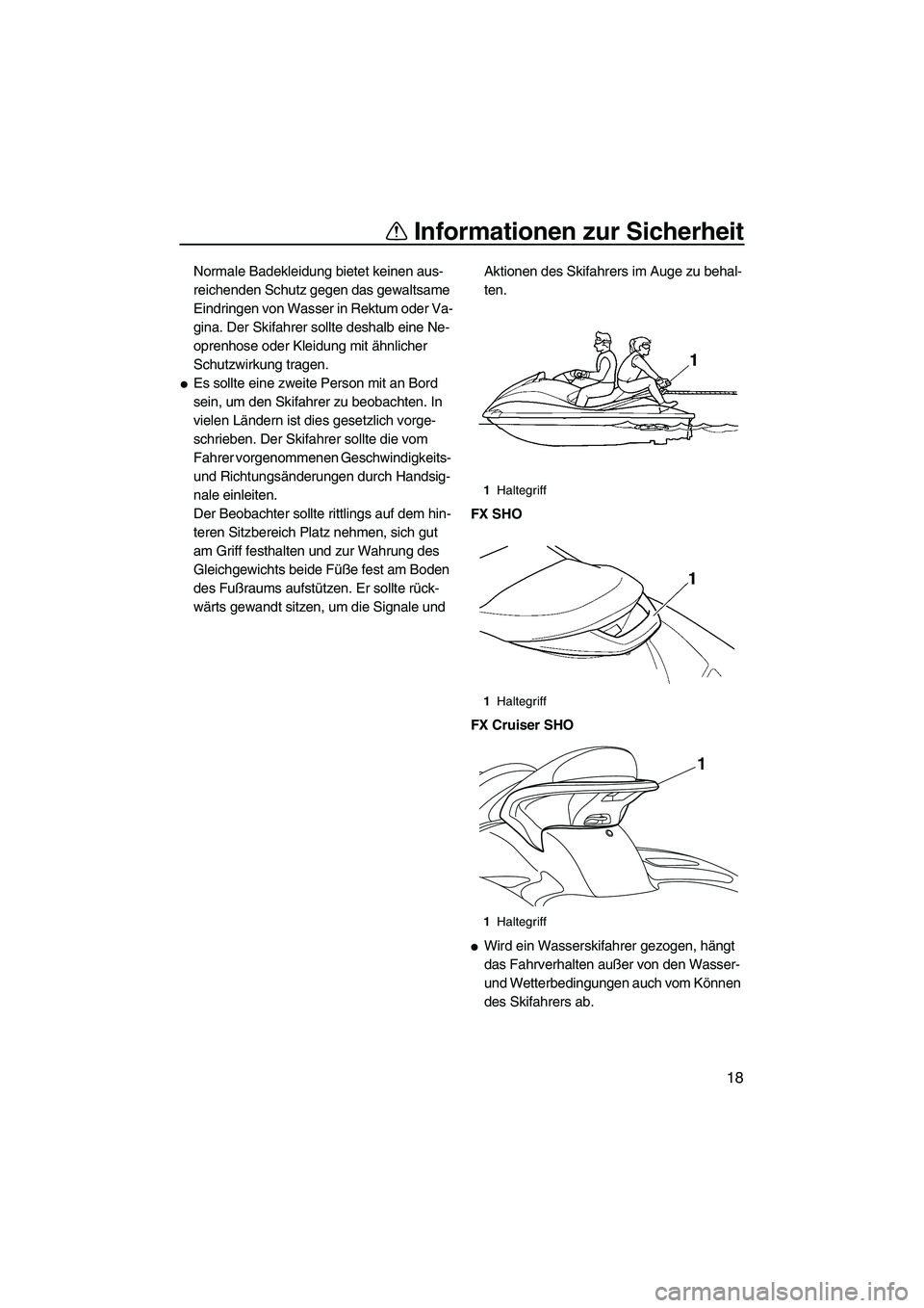 YAMAHA FX SHO 2009  Betriebsanleitungen (in German) Informationen zur Sicherheit
18
Normale Badekleidung bietet keinen aus-
reichenden Schutz gegen das gewaltsame 
Eindringen von Wasser in Rektum oder Va-
gina. Der Skifahrer sollte deshalb eine Ne-
opr
