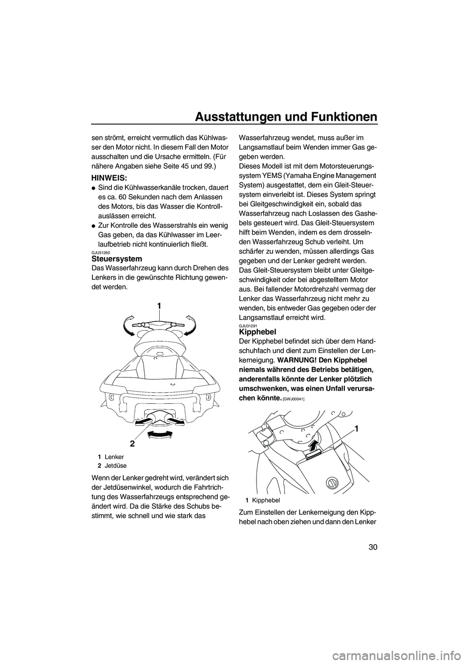 YAMAHA SVHO 2009  Betriebsanleitungen (in German) Ausstattungen und Funktionen
30
sen strömt, erreicht vermutlich das Kühlwas-
ser den Motor nicht. In diesem Fall den Motor 
ausschalten und die Ursache ermitteln. (Für 
nähere Angaben siehe Seite 