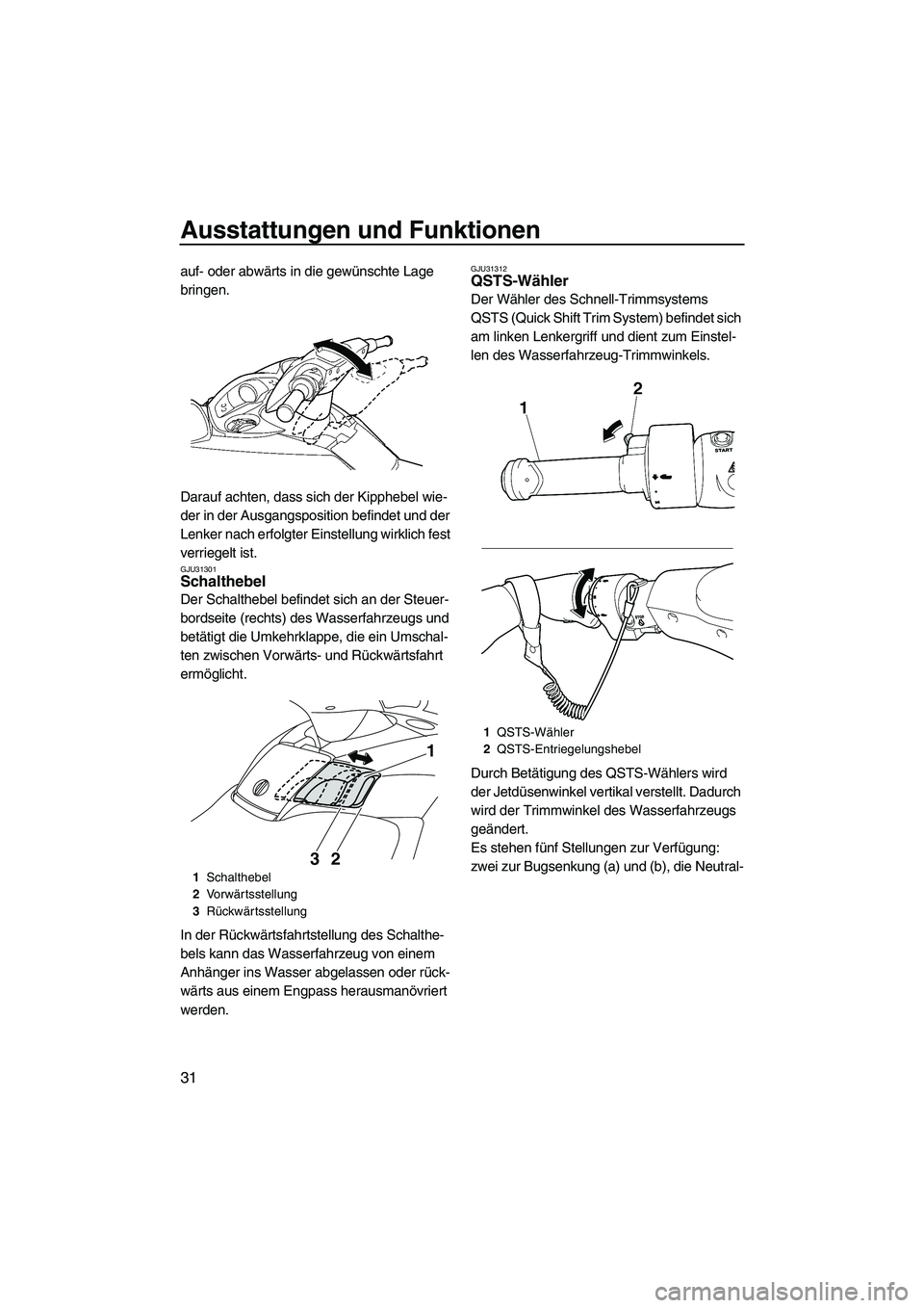 YAMAHA SVHO 2009  Betriebsanleitungen (in German) Ausstattungen und Funktionen
31
auf- oder abwärts in die gewünschte Lage 
bringen.
Darauf achten, dass sich der Kipphebel wie-
der in der Ausgangsposition befindet und der 
Lenker nach erfolgter Ein
