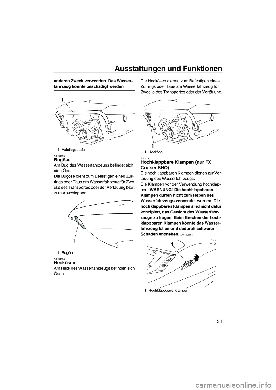 YAMAHA FX SHO 2009 Betriebsanleitungen (in German) Ausstattungen und Funktionen
34
anderen Zweck verwenden. Das Wasser-
fahrzeug könnte beschädigt werden.
GJU34870Bugöse
Am Bug des Wasserfahrzeugs befindet sich
eine Öse.
Die Bugöse dient zum Be YAMAHA FX SHO 2009 Betriebsanleitungen (in German) Ausstattungen und Funktionen
34
anderen Zweck verwenden. Das Wasser-
fahrzeug könnte beschädigt werden.
GJU34870Bugöse
Am Bug des Wasserfahrzeugs befindet sich
eine Öse.
Die Bugöse dient zum Be