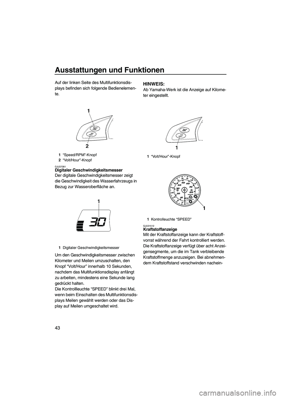 YAMAHA FX SHO 2009 Betriebsanleitungen (in German) Ausstattungen und Funktionen
43
Auf der linken Seite des Multifunktionsdis-
plays befinden sich folgende Bedienelemen-
te.
GJU37081Digitaler Geschwindigkeitsmesser
Der digitale Geschwindigkeitsmesser YAMAHA FX SHO 2009 Betriebsanleitungen (in German) Ausstattungen und Funktionen
43
Auf der linken Seite des Multifunktionsdis-
plays befinden sich folgende Bedienelemen-
te.
GJU37081Digitaler Geschwindigkeitsmesser
Der digitale Geschwindigkeitsmesser