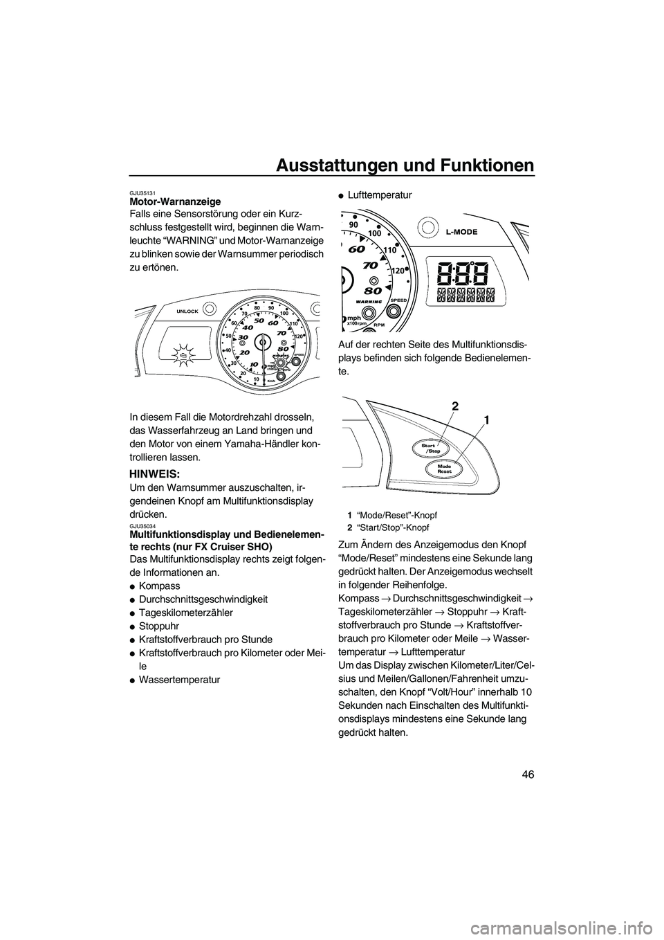 YAMAHA FX SHO 2009  Betriebsanleitungen (in German) Ausstattungen und Funktionen
46
GJU35131Motor-Warnanzeige 
Falls eine Sensorstörung oder ein Kurz-
schluss festgestellt wird, beginnen die Warn-
leuchte “WARNING” und Motor-Warnanzeige 
zu blinke