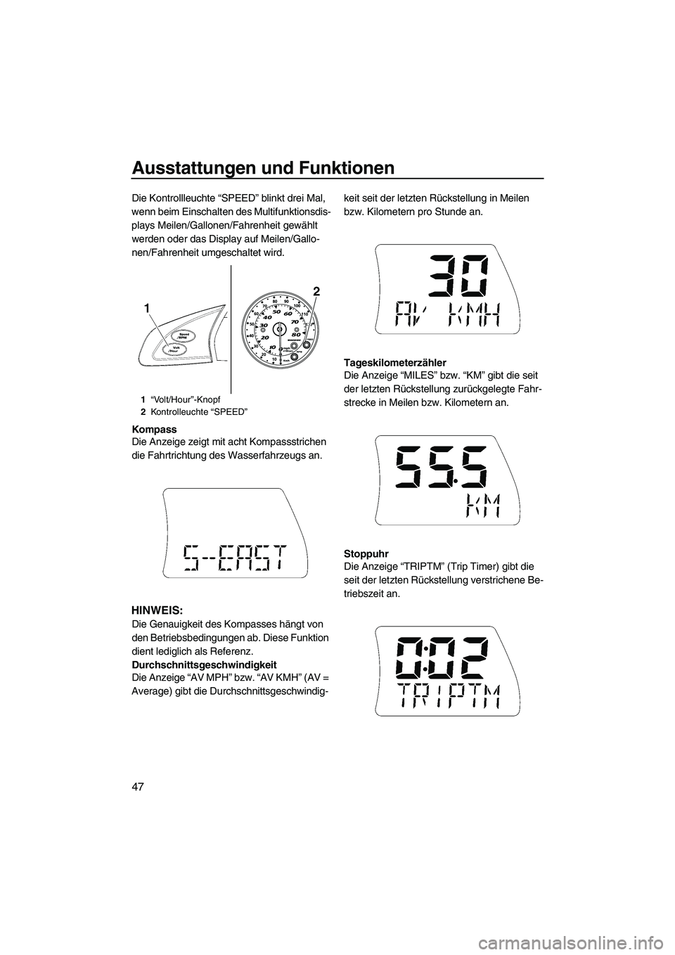 YAMAHA FX SHO 2009  Betriebsanleitungen (in German) Ausstattungen und Funktionen
47
Die Kontrollleuchte “SPEED” blinkt drei Mal, 
wenn beim Einschalten des Multifunktionsdis-
plays Meilen/Gallonen/Fahrenheit gewählt 
werden oder das Display auf Me