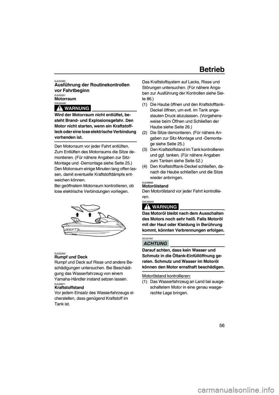 YAMAHA SVHO 2009 Betriebsanleitungen (in German) Betrieb
56
GJU32280Ausführung der Routinekontrollen
vor Fahrtbeginn
GJU32331Motorraum
WARNUNG
GWJ00460
Wird der Motorraum nicht entlüftet, be-
steht Brand- und Explosionsgefahr. Den
Motor nicht YAMAHA SVHO 2009 Betriebsanleitungen (in German) Betrieb
56
GJU32280Ausführung der Routinekontrollen
vor Fahrtbeginn
GJU32331Motorraum
WARNUNG
GWJ00460
Wird der Motorraum nicht entlüftet, be-
steht Brand- und Explosionsgefahr. Den
Motor nicht