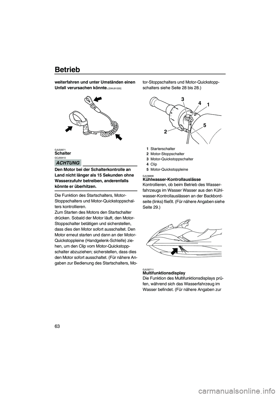 YAMAHA SVHO 2009  Betriebsanleitungen (in German) Betrieb
63
weiterfahren und unter Umständen einen 
Unfall verursachen könnte.
 [GWJ01220]
GJU32671
Schalter 
ACHTUNG
GCJ00410
Den Motor bei der Schalterkontrolle an 
Land nicht länger als 15 Sekund