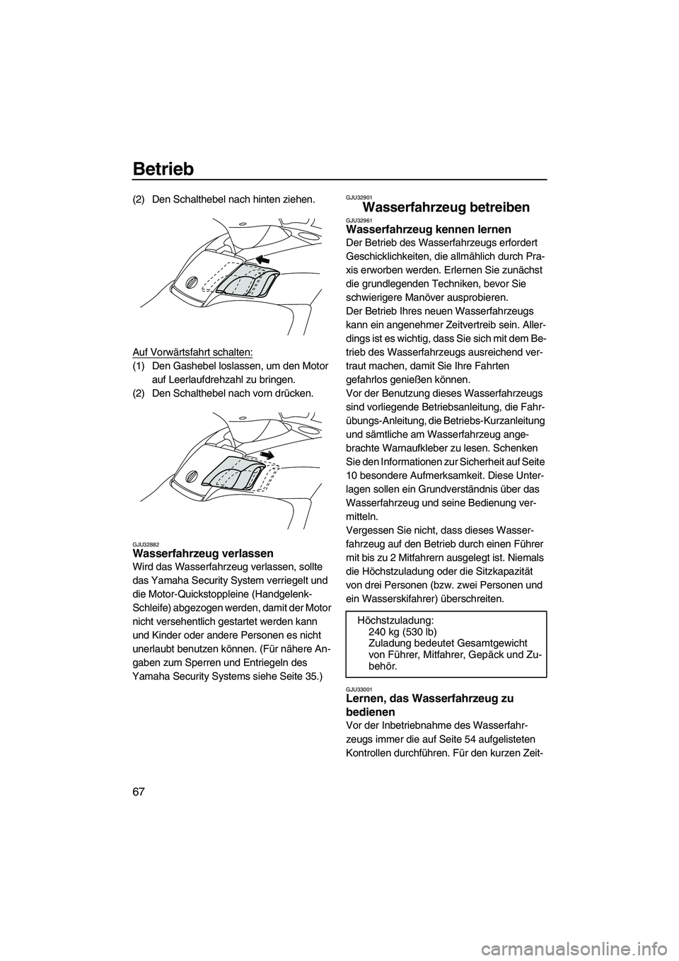 YAMAHA SVHO 2009 Betriebsanleitungen (in German) Betrieb
67
(2) Den Schalthebel nach hinten ziehen.
Auf Vorwärtsfahrt schalten:
(1) Den Gashebel loslassen, um den Motor
auf Leerlaufdrehzahl zu bringen.
(2) Den Schalthebel nach vorn drücken.
GJU32 YAMAHA SVHO 2009 Betriebsanleitungen (in German) Betrieb
67
(2) Den Schalthebel nach hinten ziehen.
Auf Vorwärtsfahrt schalten:
(1) Den Gashebel loslassen, um den Motor
auf Leerlaufdrehzahl zu bringen.
(2) Den Schalthebel nach vorn drücken.
GJU32