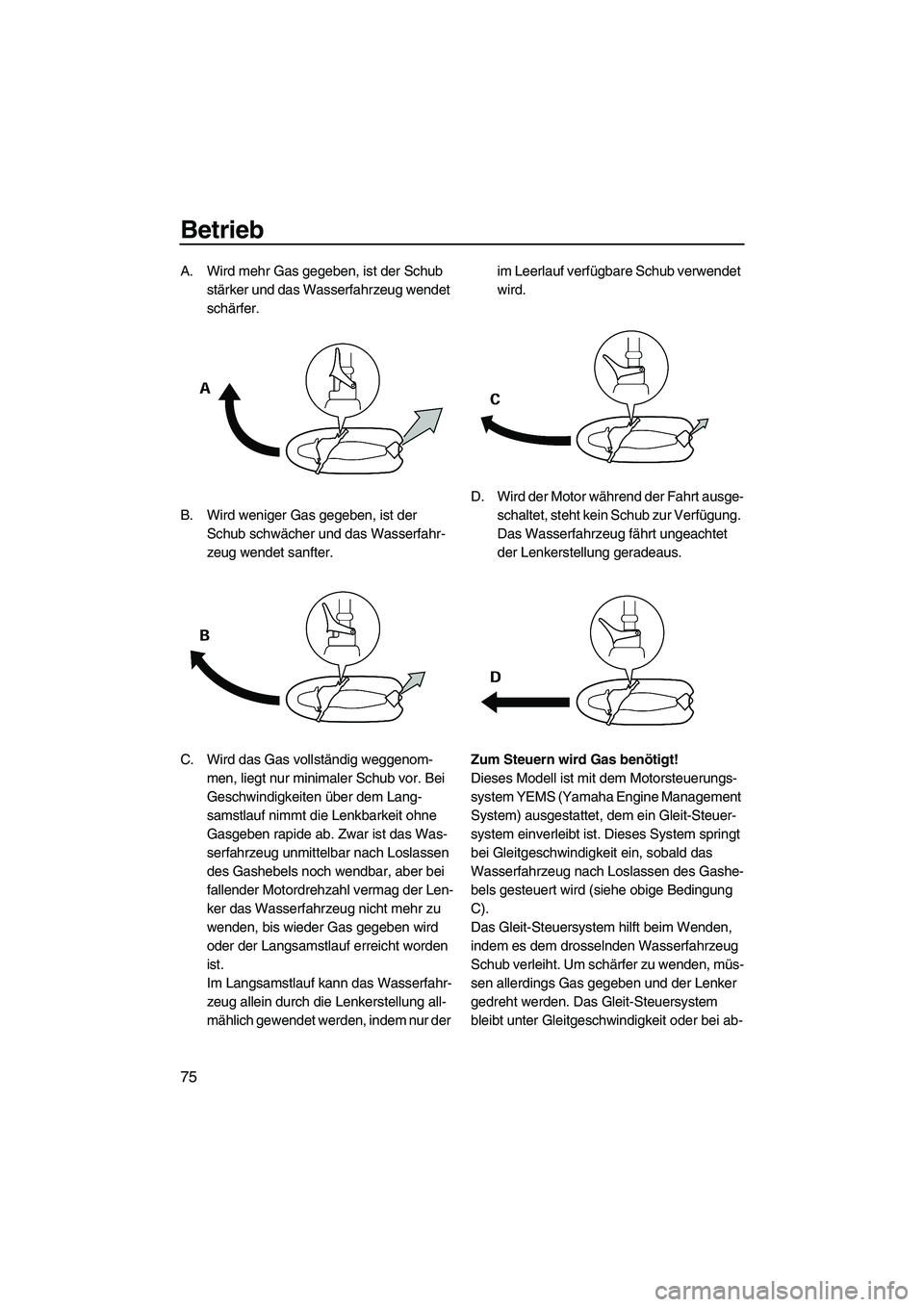 YAMAHA SVHO 2009 Betriebsanleitungen (in German) Betrieb
75
A. Wird mehr Gas gegeben, ist der Schub
stärker und das Wasserfahrzeug wendet
schärfer.
B. Wird weniger Gas gegeben, ist der
Schub schwächer und das Wasserfahr-
zeug wendet sanfter.
C YAMAHA SVHO 2009 Betriebsanleitungen (in German) Betrieb
75
A. Wird mehr Gas gegeben, ist der Schub
stärker und das Wasserfahrzeug wendet
schärfer.
B. Wird weniger Gas gegeben, ist der
Schub schwächer und das Wasserfahr-
zeug wendet sanfter.
C