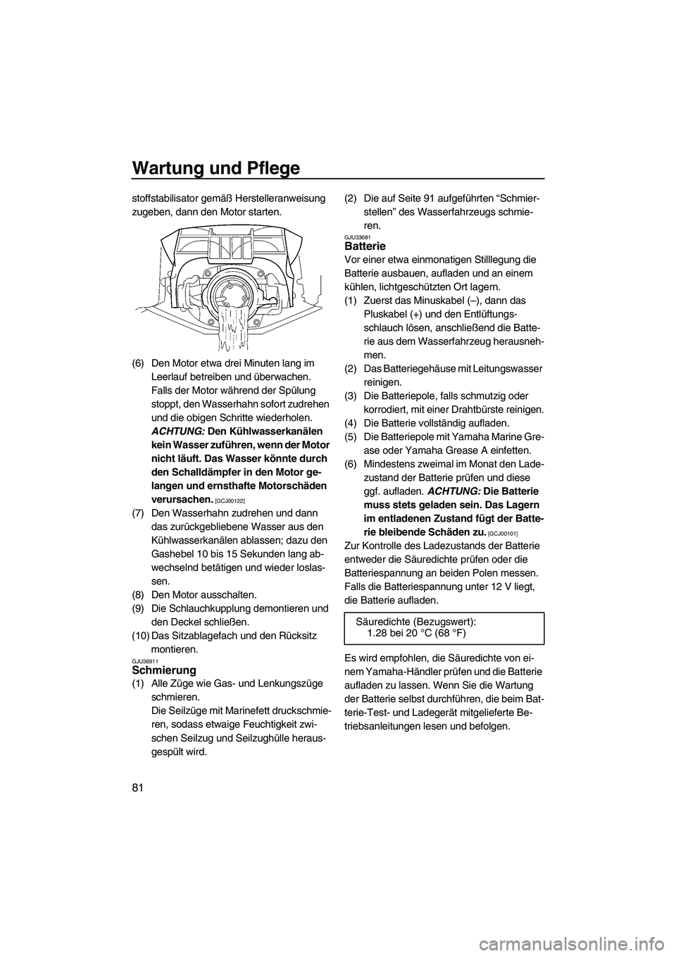 YAMAHA SVHO 2009 Betriebsanleitungen (in German) Wartung und Pflege
81
stoffstabilisator gemäß Herstelleranweisung
zugeben, dann den Motor starten.
(6) Den Motor etwa drei Minuten lang im
Leerlauf betreiben und überwachen.
Falls der Motor wäh YAMAHA SVHO 2009 Betriebsanleitungen (in German) Wartung und Pflege
81
stoffstabilisator gemäß Herstelleranweisung
zugeben, dann den Motor starten.
(6) Den Motor etwa drei Minuten lang im
Leerlauf betreiben und überwachen.
Falls der Motor wäh
