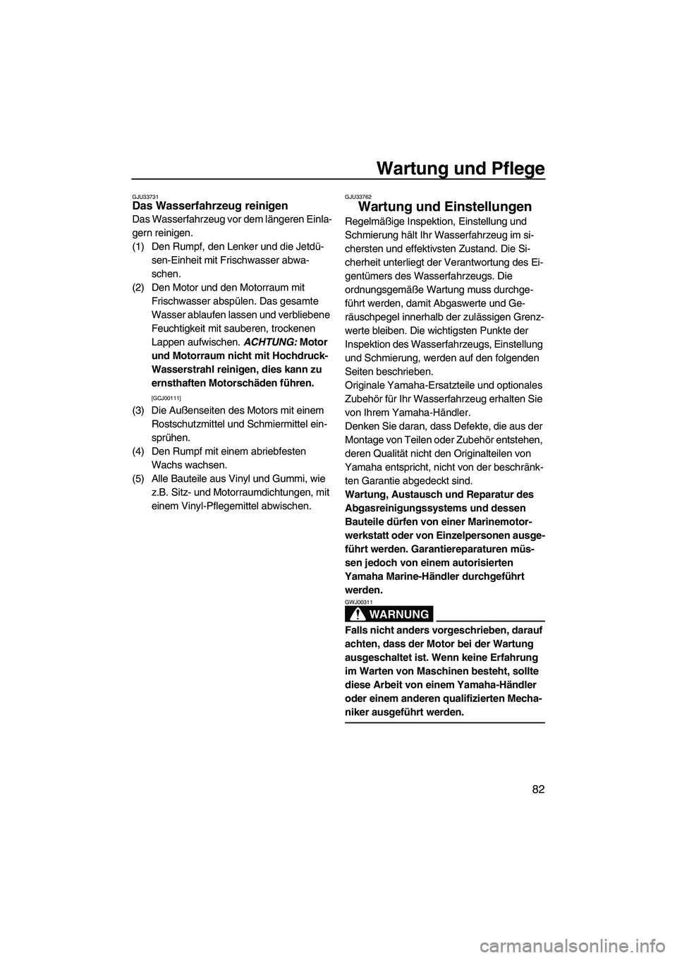 YAMAHA SVHO 2009 Betriebsanleitungen (in German) Wartung und Pflege
82
GJU33731Das Wasserfahrzeug reinigen
Das Wasserfahrzeug vor dem längeren Einla-
gern reinigen.
(1) Den Rumpf, den Lenker und die Jetdü-
sen-Einheit mit Frischwasser abwa-
schen YAMAHA SVHO 2009 Betriebsanleitungen (in German) Wartung und Pflege
82
GJU33731Das Wasserfahrzeug reinigen
Das Wasserfahrzeug vor dem längeren Einla-
gern reinigen.
(1) Den Rumpf, den Lenker und die Jetdü-
sen-Einheit mit Frischwasser abwa-
schen