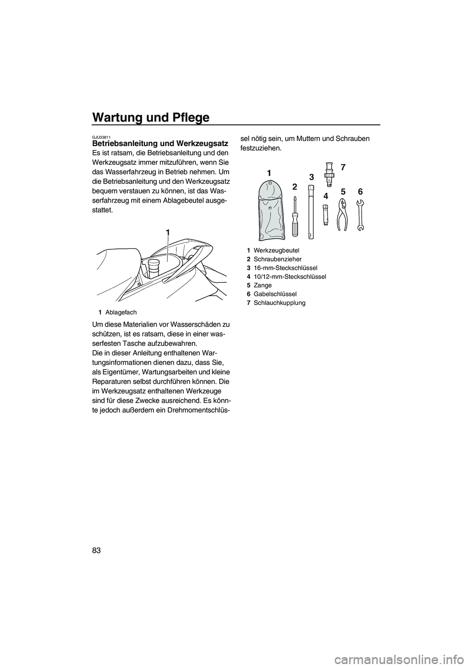 YAMAHA SVHO 2009 Betriebsanleitungen (in German) Wartung und Pflege
83
GJU33811Betriebsanleitung und Werkzeugsatz
Es ist ratsam, die Betriebsanleitung und den
Werkzeugsatz immer mitzuführen, wenn Sie
das Wasserfahrzeug in Betrieb nehmen. Um
die YAMAHA SVHO 2009 Betriebsanleitungen (in German) Wartung und Pflege
83
GJU33811Betriebsanleitung und Werkzeugsatz
Es ist ratsam, die Betriebsanleitung und den
Werkzeugsatz immer mitzuführen, wenn Sie
das Wasserfahrzeug in Betrieb nehmen. Um
die