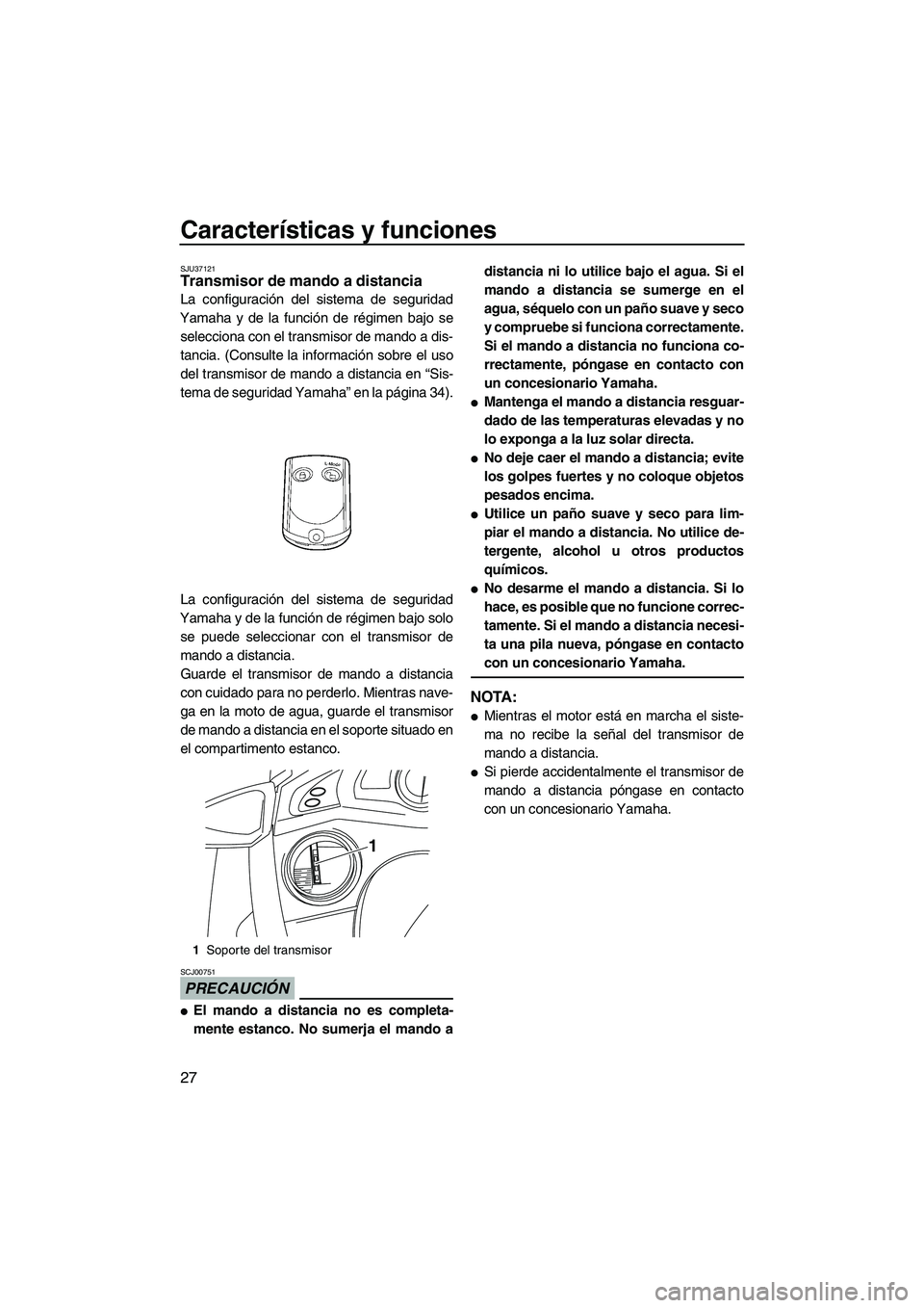 YAMAHA FX SHO 2009  Manuale de Empleo (in Spanish) Características y funciones
27
SJU37121Transmisor de mando a distancia 
La configuración del sistema de seguridad
Yamaha y de la función de régimen bajo se
selecciona con el transmisor de mando a 
