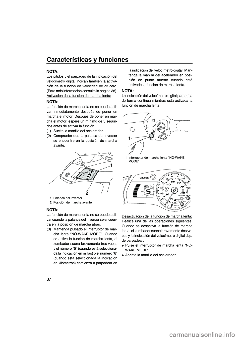 YAMAHA FX SHO 2009 Manuale de Empleo (in Spanish) Características y funciones
37
NOTA:
Los pitidos y el parpadeo de la indicación del
velocímetro digital indican también la activa-
ción de la función de velocidad de crucero.
(Para más informac YAMAHA FX SHO 2009 Manuale de Empleo (in Spanish) Características y funciones
37
NOTA:
Los pitidos y el parpadeo de la indicación del
velocímetro digital indican también la activa-
ción de la función de velocidad de crucero.
(Para más informac