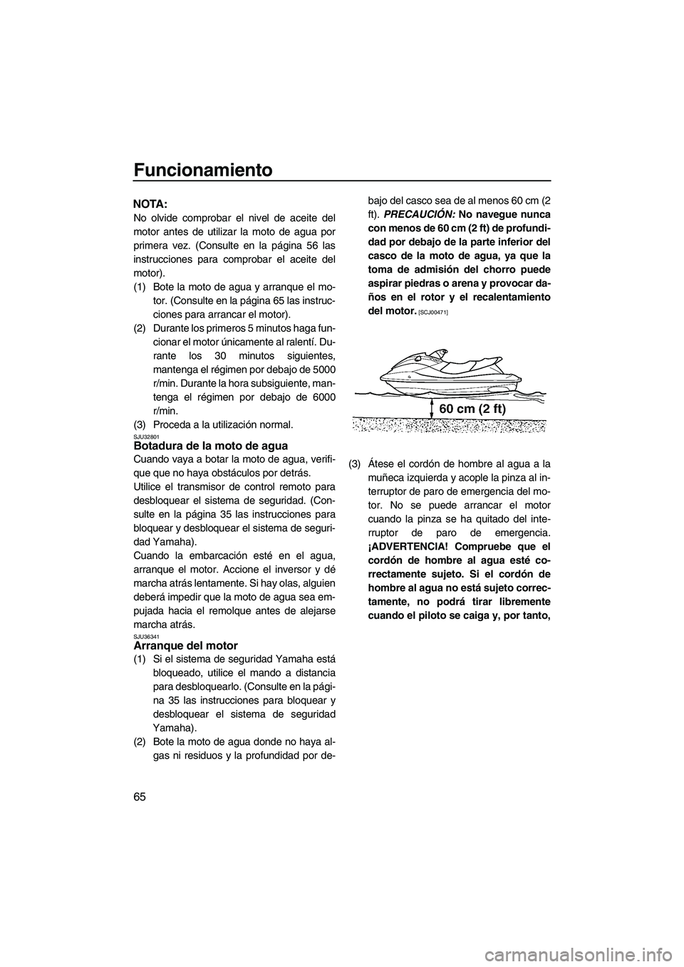 YAMAHA FX SHO 2009  Manuale de Empleo (in Spanish) Funcionamiento
65
NOTA:
No olvide comprobar el nivel de aceite del
motor antes de utilizar la moto de agua por
primera vez. (Consulte en la página 56 las
instrucciones para comprobar el aceite del
mo