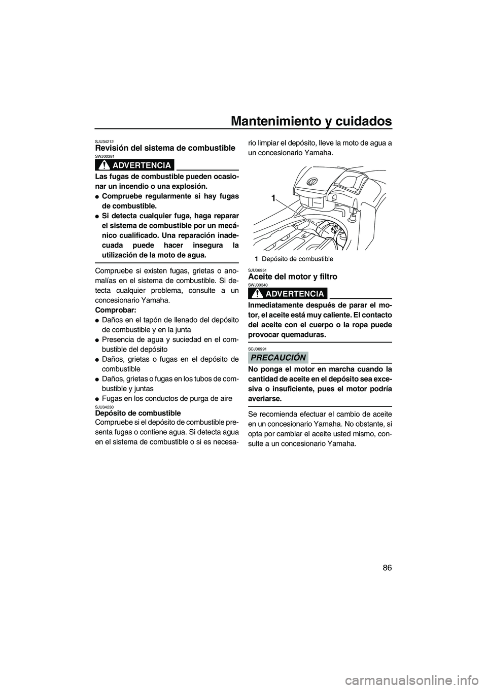 YAMAHA FX SHO 2009  Manuale de Empleo (in Spanish) Mantenimiento y cuidados
86
SJU34212Revisión del sistema de combustible 
ADVERTENCIA
SWJ00381
Las fugas de combustible pueden ocasio-
nar un incendio o una explosión.
Compruebe regularmente si hay 