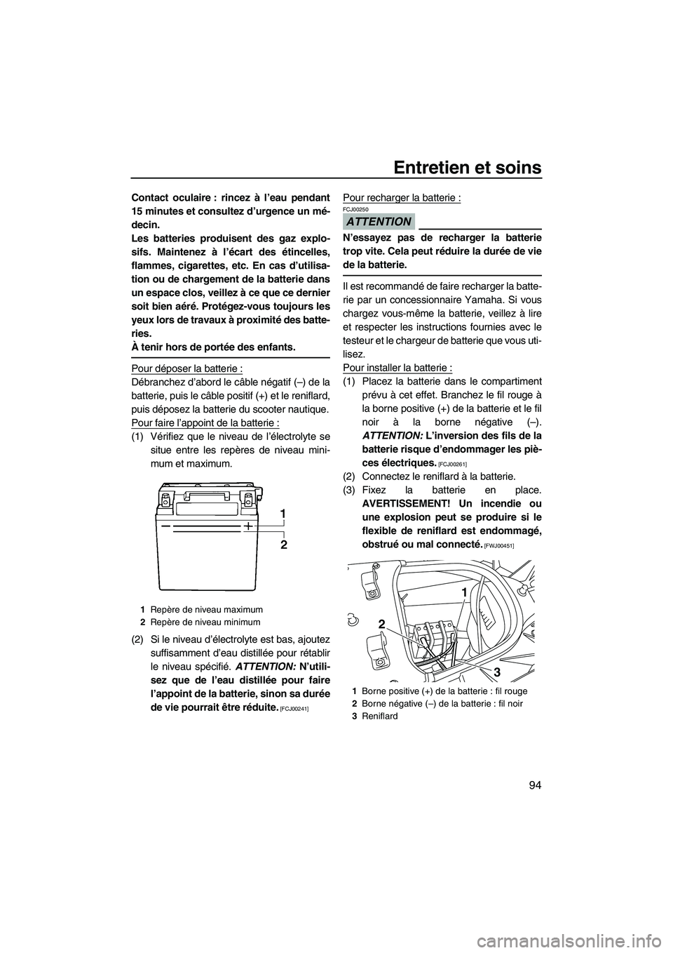 YAMAHA SVHO 2009  Notices Demploi (in French) Entretien et soins
94
Contact oculaire : rincez à l’eau pendant
15 minutes et consultez d’urgence un mé-
decin.
Les batteries produisent des gaz explo-
sifs. Maintenez à l’écart des étincel