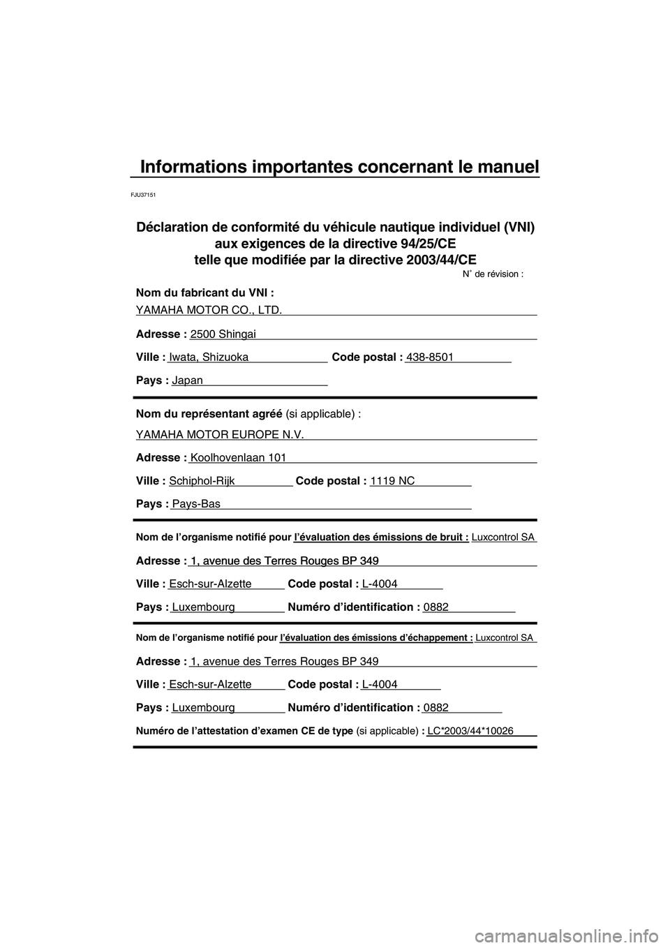 YAMAHA FX SHO 2009 Notices Demploi (in French) Informations importantes concernant le manuel
FJU37151
Nom de l’organisme notifié pour l’évaluation des émissions d’échappement : Luxcontrol SA
Adresse : 1, avenue des Terres Rouges BP 349
YAMAHA FX SHO 2009 Notices Demploi (in French) Informations importantes concernant le manuel
FJU37151
Nom de l’organisme notifié pour l’évaluation des émissions d’échappement : Luxcontrol SA
Adresse : 1, avenue des Terres Rouges BP 349