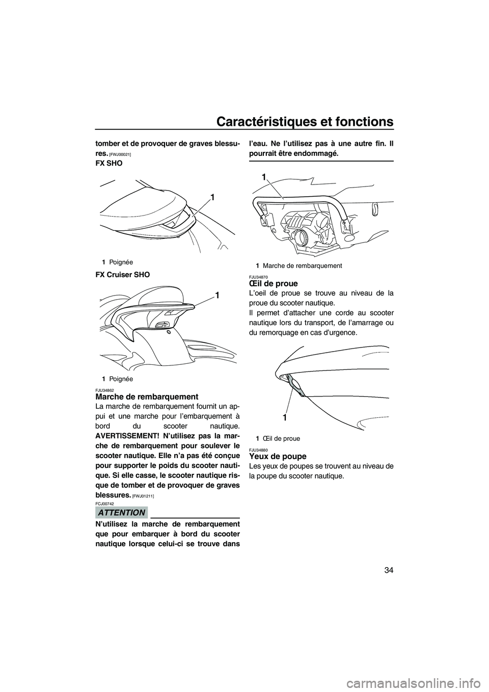 YAMAHA SVHO 2009  Notices Demploi (in French) Caractéristiques et fonctions
34
tomber et de provoquer de graves blessu-
res.
 [FWJ00021]
FX SHO
FX Cruiser SHO
FJU34862Marche de rembarquement
La marche de rembarquement fournit un ap-
pui et une m