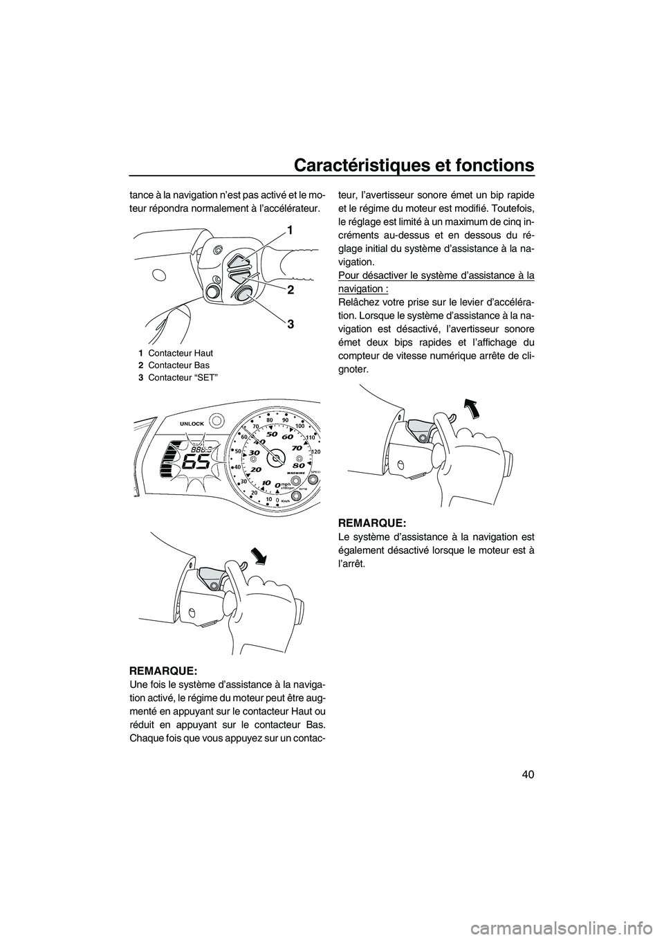 YAMAHA SVHO 2009 Notices Demploi (in French) Caractéristiques et fonctions
40
tance à la navigation n’est pas activé e t l e m o-
teur répondra normalement à l’accélérateur.
REMARQUE:
Une fois le système d’assistance à la naviga YAMAHA SVHO 2009 Notices Demploi (in French) Caractéristiques et fonctions
40
tance à la navigation n’est pas activé e t l e m o-
teur répondra normalement à l’accélérateur.
REMARQUE:
Une fois le système d’assistance à la naviga