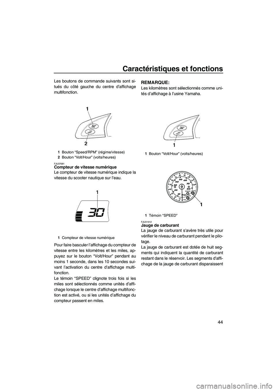 YAMAHA SVHO 2009  Notices Demploi (in French) Caractéristiques et fonctions
44
Les boutons de commande suivants sont si-
tués du côté gauche du centre d’affichage
multifonction.
FJU37081Compteur de vitesse numérique 
Le compteur de vitesse