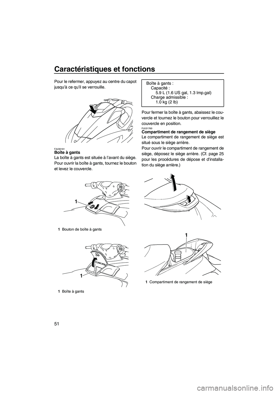 YAMAHA SVHO 2009  Notices Demploi (in French) Caractéristiques et fonctions
51
Pour le refermer, appuyez au centre du capot
jusqu’à ce qu’il se verrouille.
FJU35161Boîte à gants 
La boîte à gants est située à l’avant du siège.
Pour